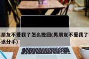 男友累了，怎样挽回爱情？（从自身出发，用心沟通，让感情更美好）