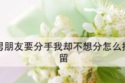 男友提出分手？教你如何处理这种情况！（分手的正确处理方式及应对方法，避免伤害和尴尬。）